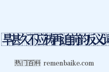 旱甚久不应祷再追前韵反义词是什么意思的图片